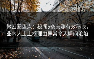 微密圈盘点：秘闻5条亲测有效秘诀，业内人士上榜理由异常令人瞬间沦陷