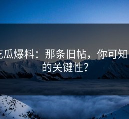 51吃瓜爆料：那条旧帖，你可知道它的关键性？