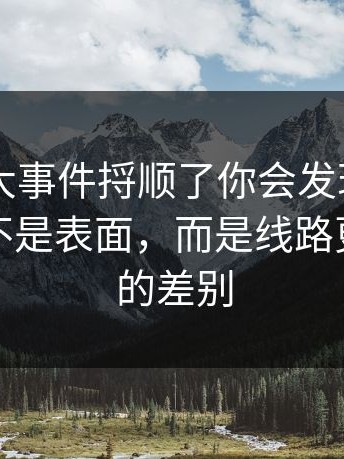 真把91大事件捋顺了你会发现，最有东西的不是表面，而是线路更新前后的差别